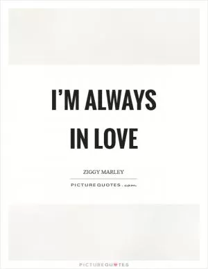 I’m always in love Picture Quote #1