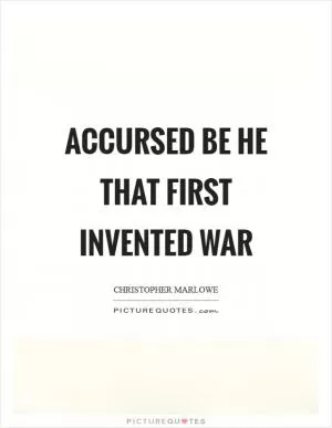 Accursed be he that first invented war Picture Quote #1