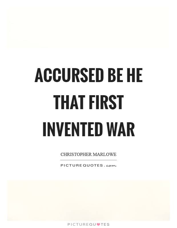 Accursed be he that first invented war Picture Quote #1