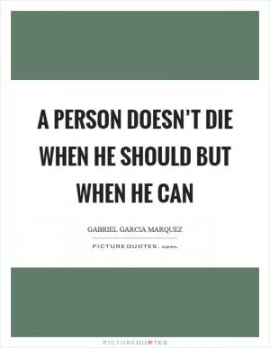 A person doesn’t die when he should but when he can Picture Quote #1