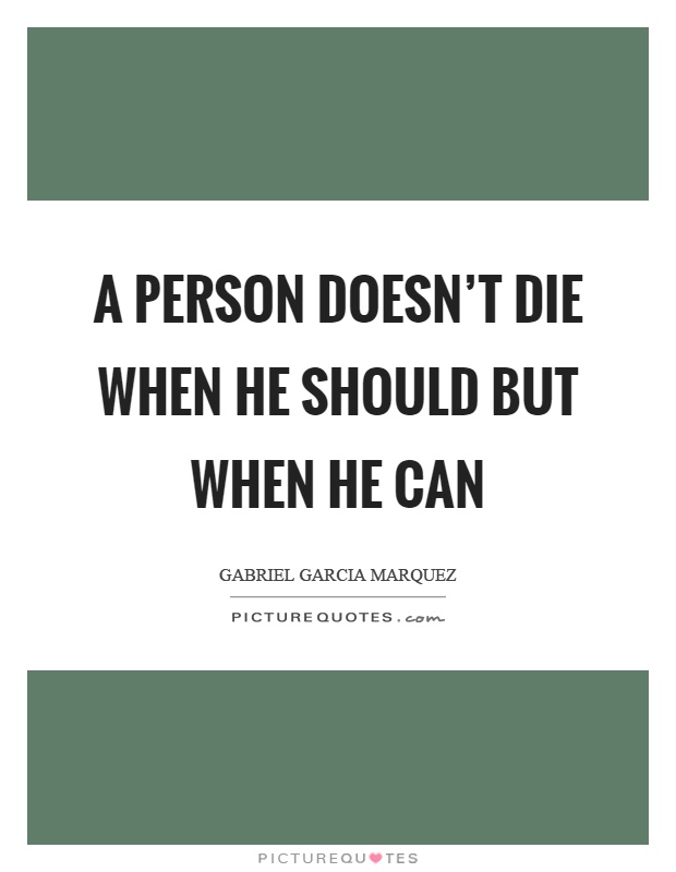 A person doesn't die when he should but when he can Picture Quote #1