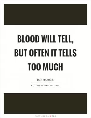 Blood will tell, but often it tells too much Picture Quote #1