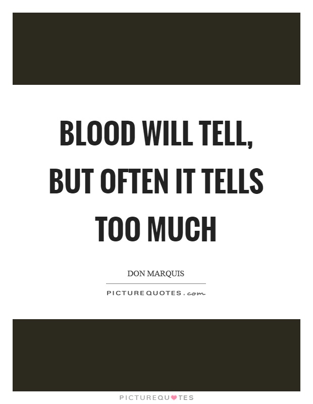 Blood will tell, but often it tells too much Picture Quote #1