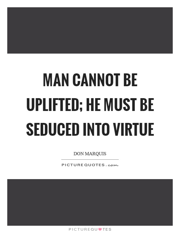 Man cannot be uplifted; he must be seduced into virtue Picture Quote #1
