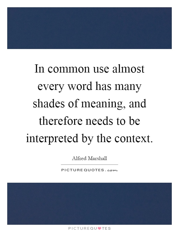 In common use almost every word has many shades of meaning, and therefore needs to be interpreted by the context Picture Quote #1