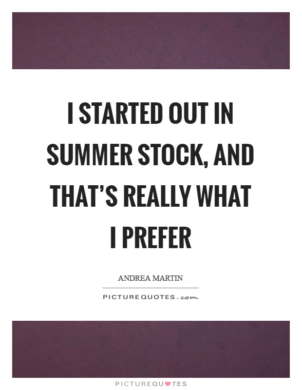 I started out in summer stock, and that's really what I prefer Picture Quote #1
