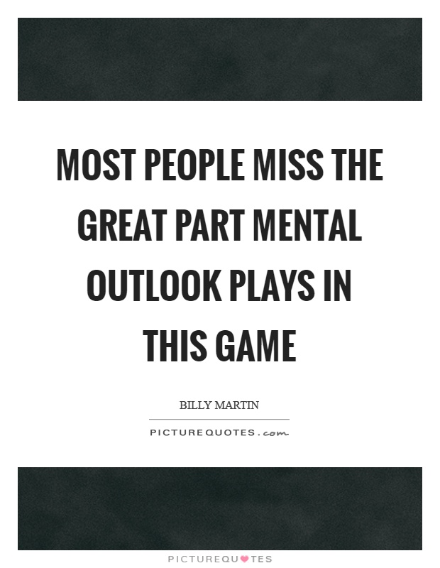 Most people miss the great part mental outlook plays in this game Picture Quote #1