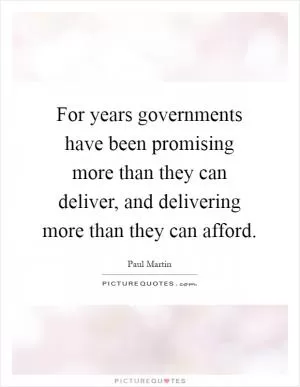 For years governments have been promising more than they can deliver, and delivering more than they can afford Picture Quote #1