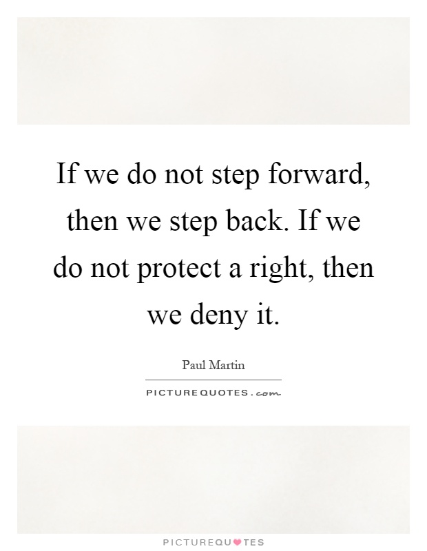 If we do not step forward, then we step back. If we do not protect a right, then we deny it Picture Quote #1