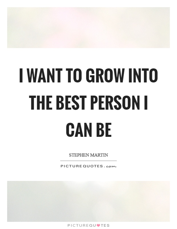 I want to grow into the best person I can be Picture Quote #1