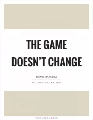 The game doesn’t change Picture Quote #1
