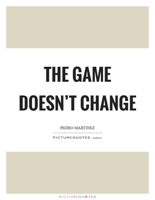 The game doesn't change Picture Quote #1