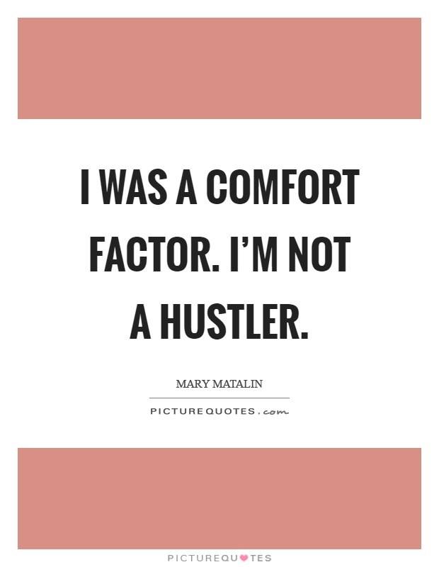 I was a comfort factor. I'm not a hustler Picture Quote #1