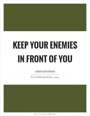 Keep your enemies in front of you Picture Quote #1