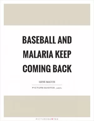 Baseball and malaria keep coming back Picture Quote #1