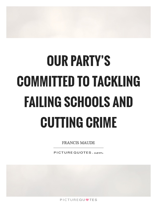 Our party's committed to tackling failing schools and cutting crime Picture Quote #1