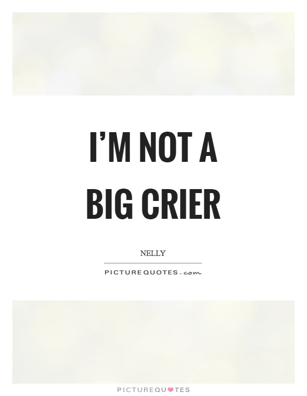 I'm not a big crier Picture Quote #1