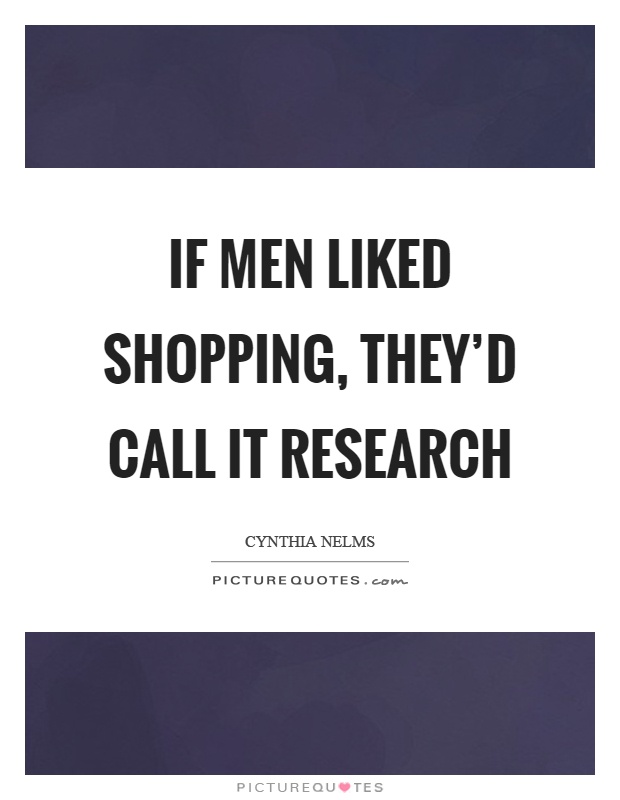 If men liked shopping, they'd call it research Picture Quote #1