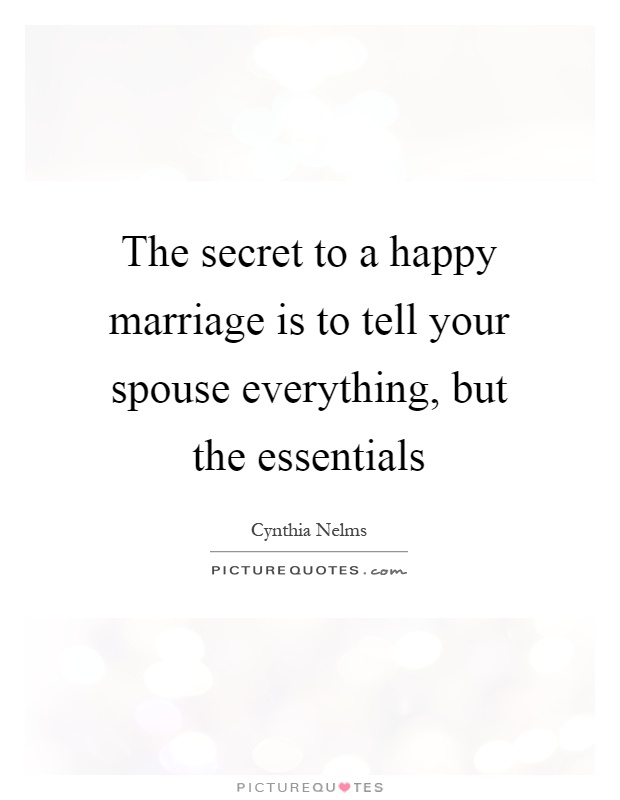 The secret to a happy marriage is to tell your spouse everything, but the essentials Picture Quote #1