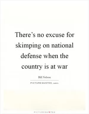There’s no excuse for skimping on national defense when the country is at war Picture Quote #1