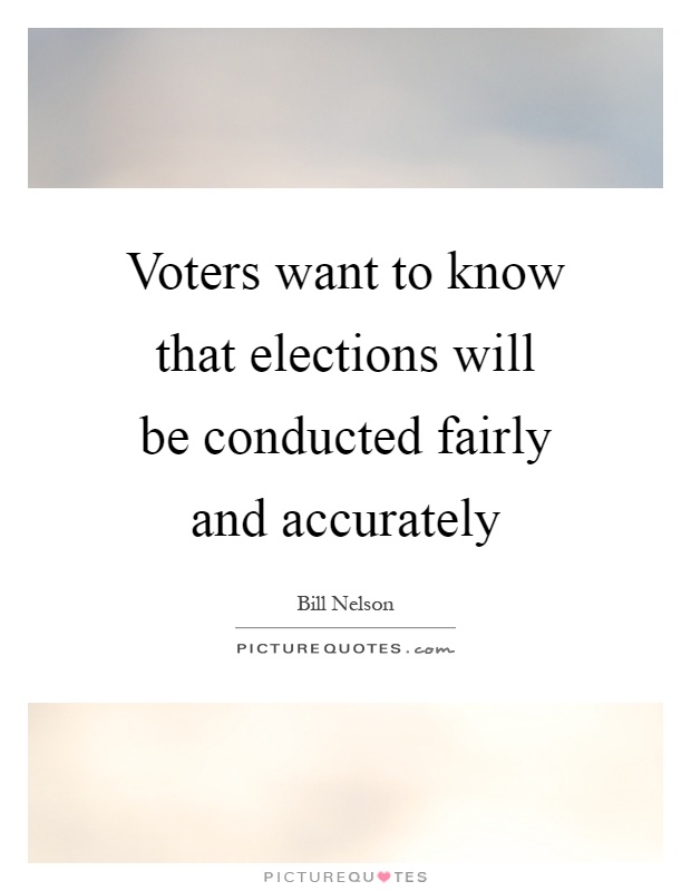 Voters want to know that elections will be conducted fairly and accurately Picture Quote #1