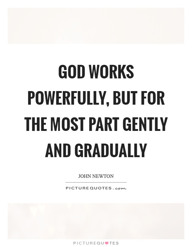 God works powerfully, but for the most part gently and gradually Picture Quote #1