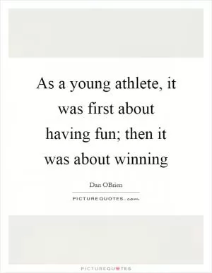 As a young athlete, it was first about having fun; then it was about winning Picture Quote #1
