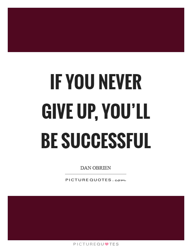 If you never give up, you'll be successful Picture Quote #1