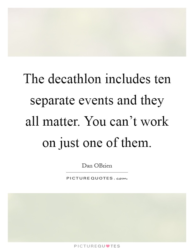 The decathlon includes ten separate events and they all matter. You can't work on just one of them Picture Quote #1