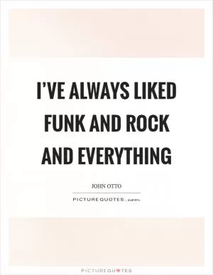 I’ve always liked funk and rock and everything Picture Quote #1