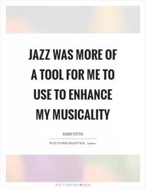 Jazz was more of a tool for me to use to enhance my musicality Picture Quote #1