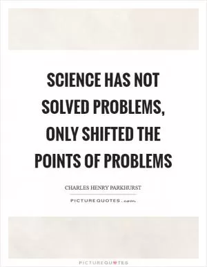 Science has not solved problems, only shifted the points of problems Picture Quote #1