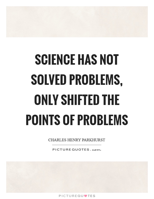 Science has not solved problems, only shifted the points of problems Picture Quote #1