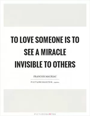 To love someone is to see a miracle invisible to others Picture Quote #1