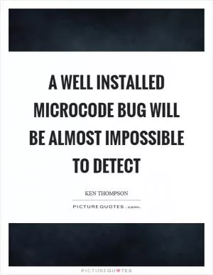 A well installed microcode bug will be almost impossible to detect Picture Quote #1