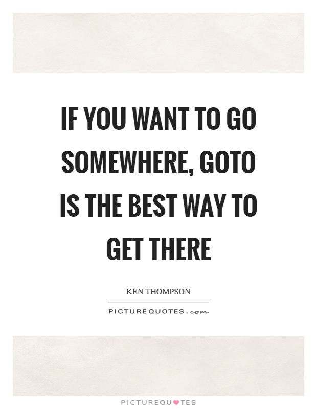 If you want to go somewhere, goto is the best way to get there Picture Quote #1