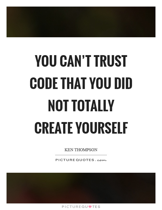 You can't trust code that you did not totally create yourself Picture Quote #1