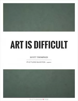 Art is difficult Picture Quote #1