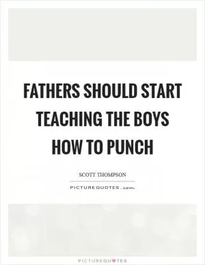 Fathers should start teaching the boys how to punch Picture Quote #1