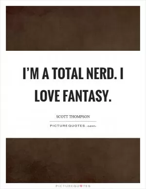 I’m a total nerd. I love fantasy Picture Quote #1
