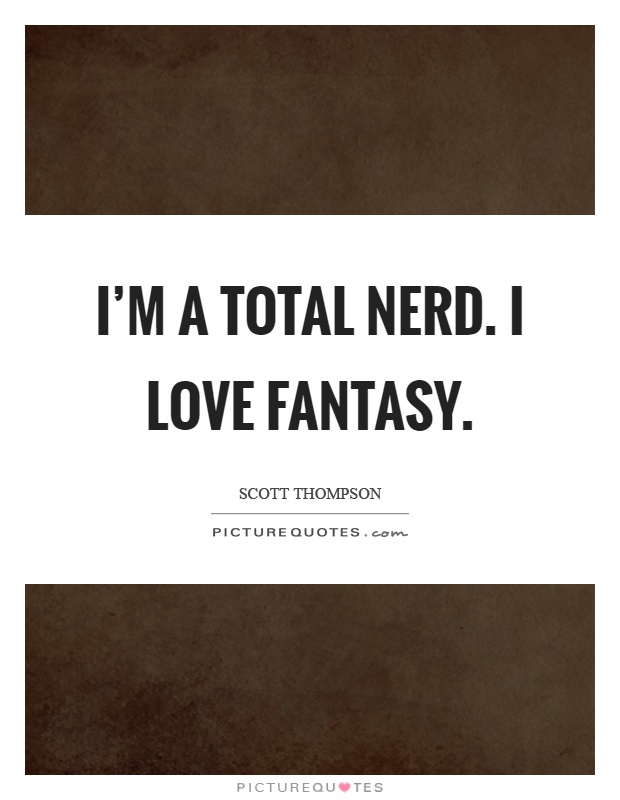 I'm a total nerd. I love fantasy Picture Quote #1