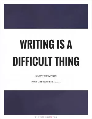 Writing is a difficult thing Picture Quote #1