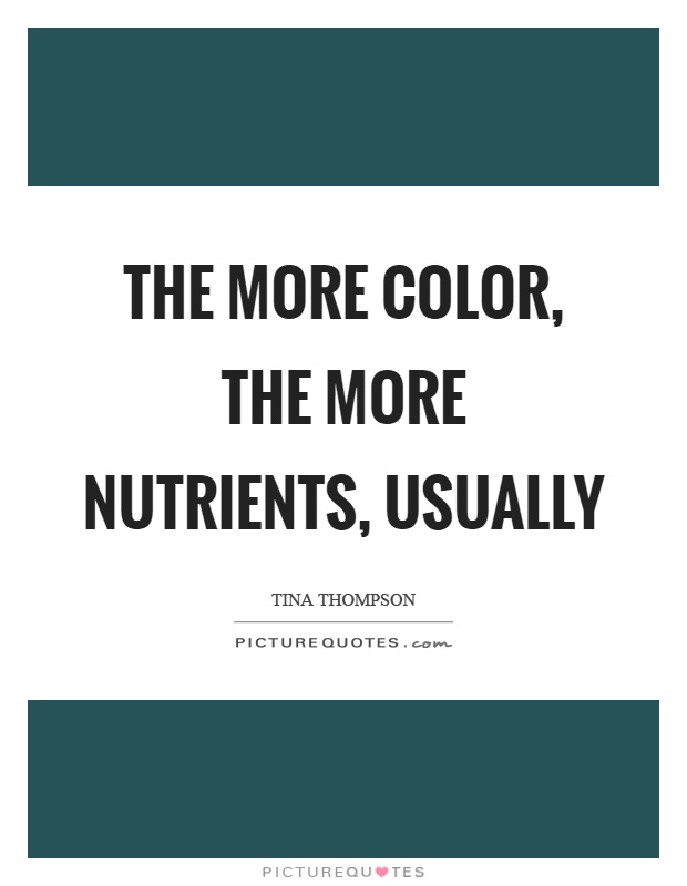 The more color, the more nutrients, usually Picture Quote #1
