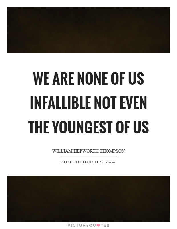 We are none of us infallible not even the youngest of us Picture Quote #1
