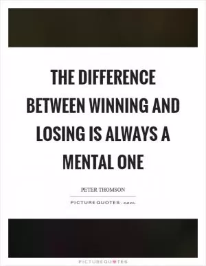 The difference between winning and losing is always a mental one Picture Quote #1