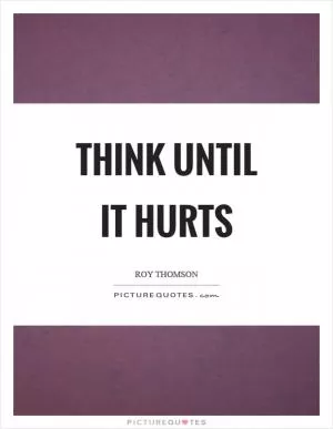 Think until it hurts Picture Quote #1