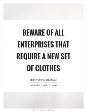 Beware of all enterprises that require a new set of clothes Picture Quote #1