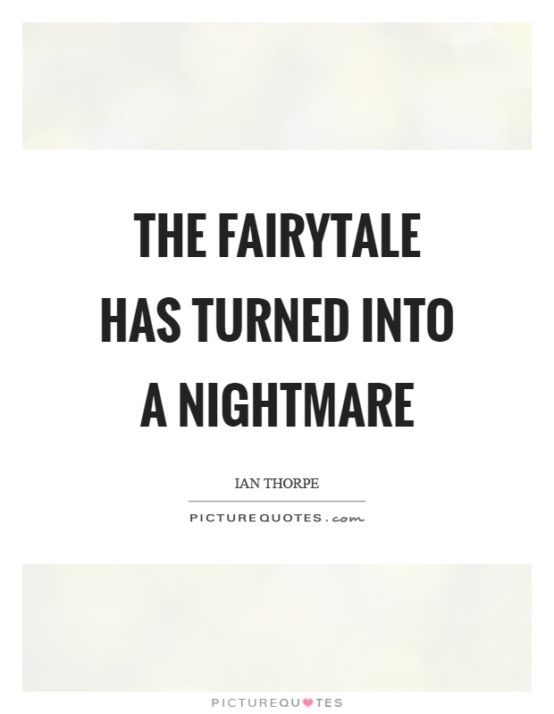 The fairytale has turned into a nightmare Picture Quote #1