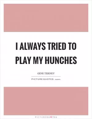 I always tried to play my hunches Picture Quote #1