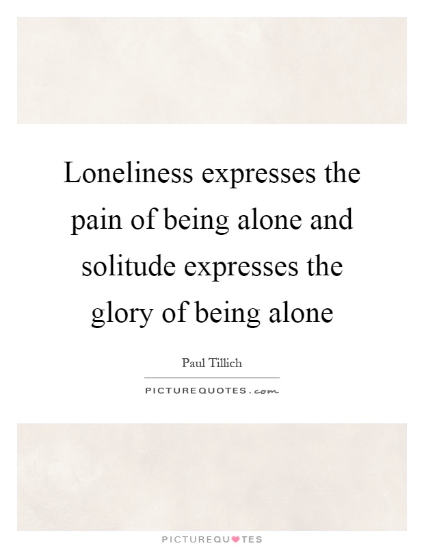 Loneliness expresses the pain of being alone and solitude expresses the glory of being alone Picture Quote #1